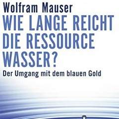 Wie lange reicht die Ressource Wasser?: Vom Umgang mit dem blauen Gold (Forum für Verantwortung) E