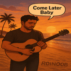 Come Later Baby
