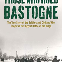 [View] EPUB 📌 Those Who Hold Bastogne: The True Story of the Soldiers and Civilians