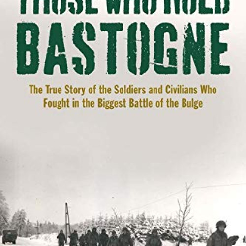 [Get] PDF 📙 Those Who Hold Bastogne: The True Story of the Soldiers and Civilians Wh