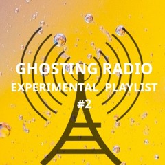 Ghosting Radio - Experimental Playlist #2