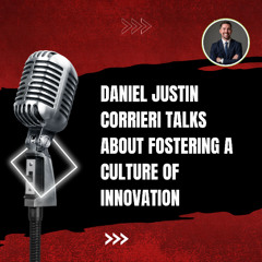 Daniel Justin Corrieri Talks About Fostering a Culture of Innovation