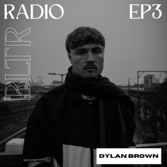 DYLAN BROWN | EP 3 | BLTR RADIO