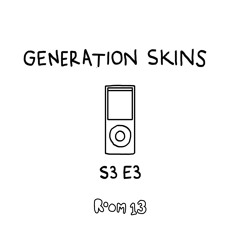S3E3: GENERATION SKINS