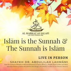 Islām is The Sunnah & The Sunnah is Islām - Shaykh Dr. Abdulilah Lahmāmi (حفظه الله)