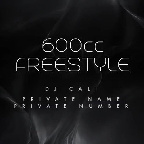 600 CC FREESTYLE - PRIVATE NAME PRIVATE NUMBER feat. DJ CALI