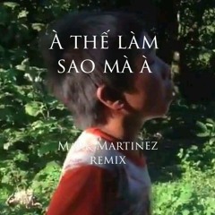 À thế làm sao mà à [ Marrk Martinez remix ]