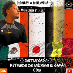 SETMIXADO 003 DO MORENIN FJ - RITMADO DO MÉXICO E JAPÂO BONUS = BELGICA (GUACHA E TRIO DE OURO GOGÓ)