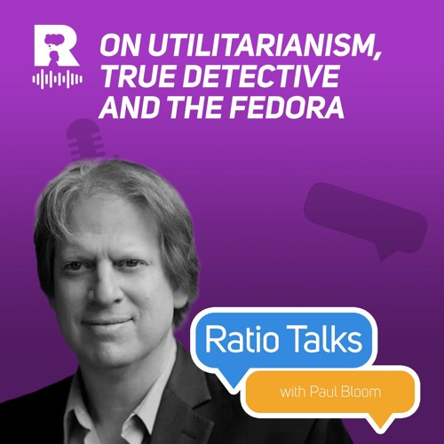 EP709 - On utilitarianism, True Detective and the fedora [Ratio Talks w/ Paul Bloom]