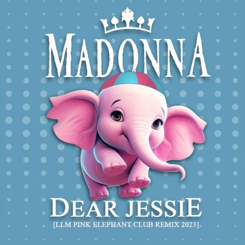 Madonna - Dear Jessie [LLM PINK ELEPHANT CLUB REMIX 2023] (Demo)👚👚👚