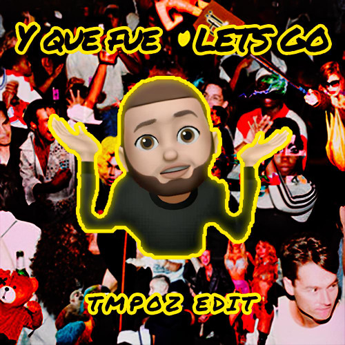 Y QUE FUE x LET'S GO (tmpoz edit)