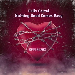 Felix Cartal - Nothing Good Comes Easy (KINN Remix) **FREE DOWNLOAD**