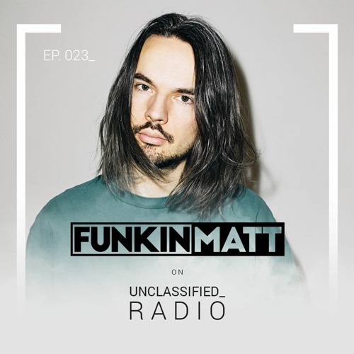 Stream [ UNCLASSIFIED_ Radio #023 ] - Funkin Matt by UNCLASSIFIED | Listen  online for free on SoundCloud