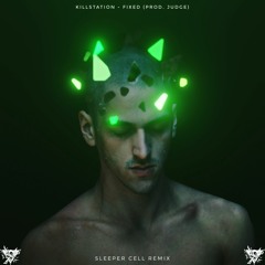 Killstation - Fixed (Prod. Judge) (Sleeper Cell Remix)