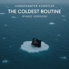 The Coldest Routine (Piano Version)