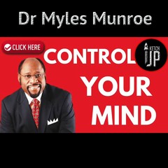 Dr Myles Munroe Control Your Mind