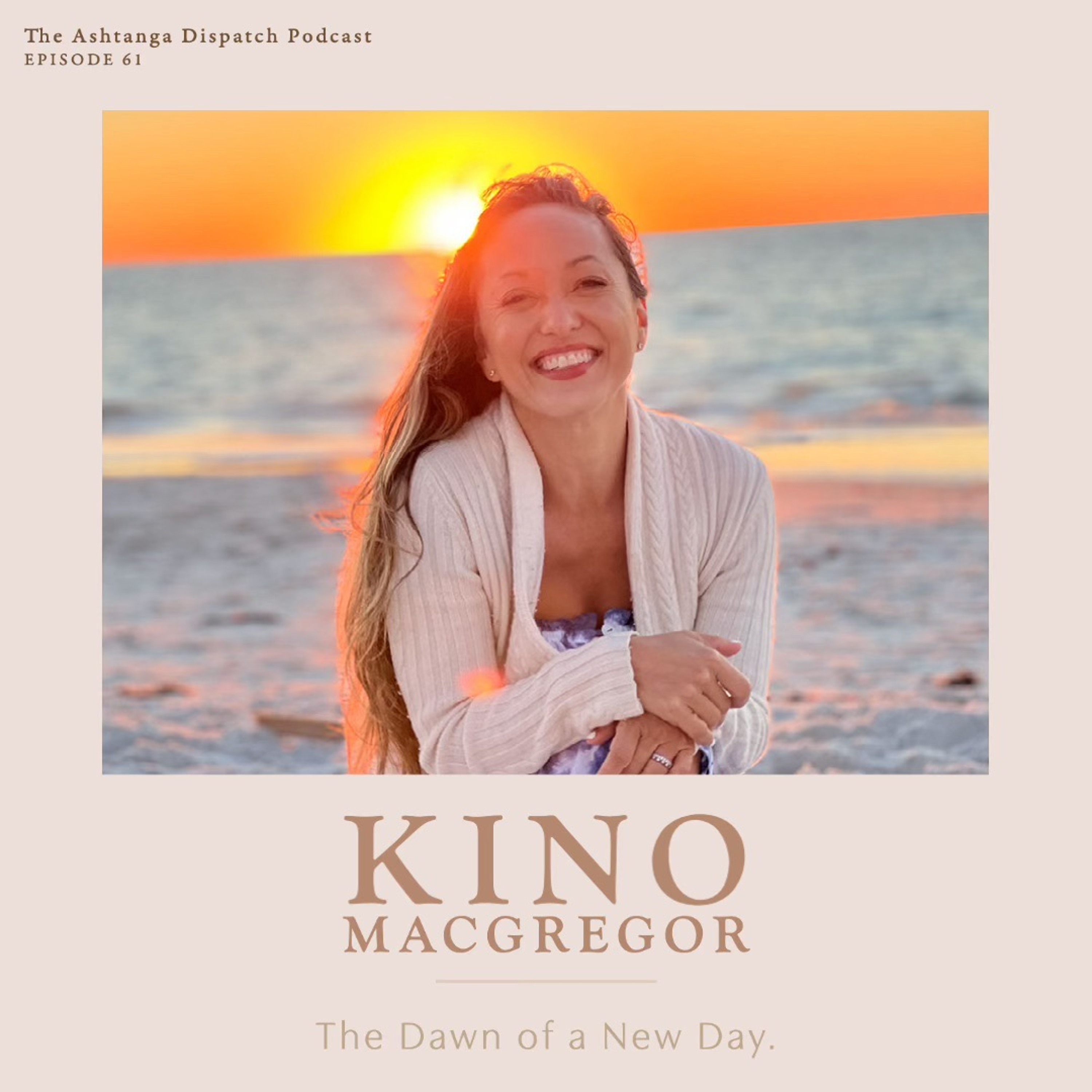 Yoga Podcast Ep. 61 || Kino Macgregor || The Dawn of a New Day