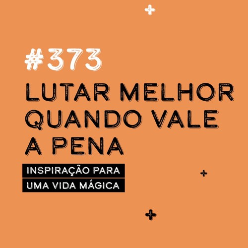 #373 Lutar Melhor Quando Vale a Pena