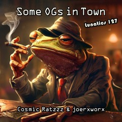 Some OGs in Town / Lunatics 127 / Cosmic Ratzzz & joerxworx