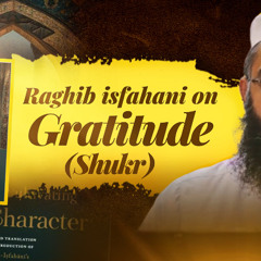 Raghib Isfahani on Gratitude (Shukr)