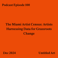 Epsiode 100: Miami Artist Census - Artists Harnessing Data for Grassroots Change