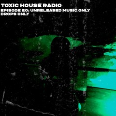 Toxic House Radio Ep. 20: Unreleased Music Only