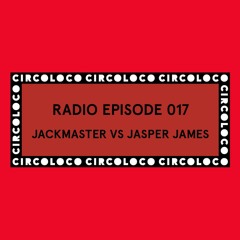 Circoloco Radio 017 - Jackmaster vs Jasper James