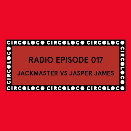 Circoloco Radio 017 - Jackmaster vs Jasper James