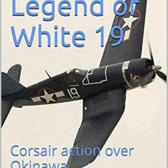 [GET] EBOOK 📙 The Legend of White 19: Corsair action over Okinawa (The Watson Saga B