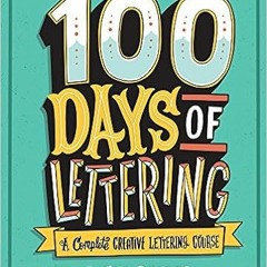 READ [EPUB KINDLE PDF EBOOK] 100 Days of Lettering: A Complete Creative Lettering Cou