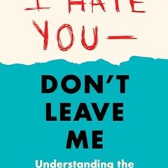 Ebook PDF I Hate You--Don't Leave Me: Third Edition: Understanding the Borderline Personality