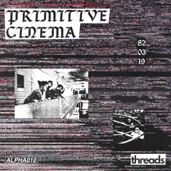 Threads - Primitive Cinema