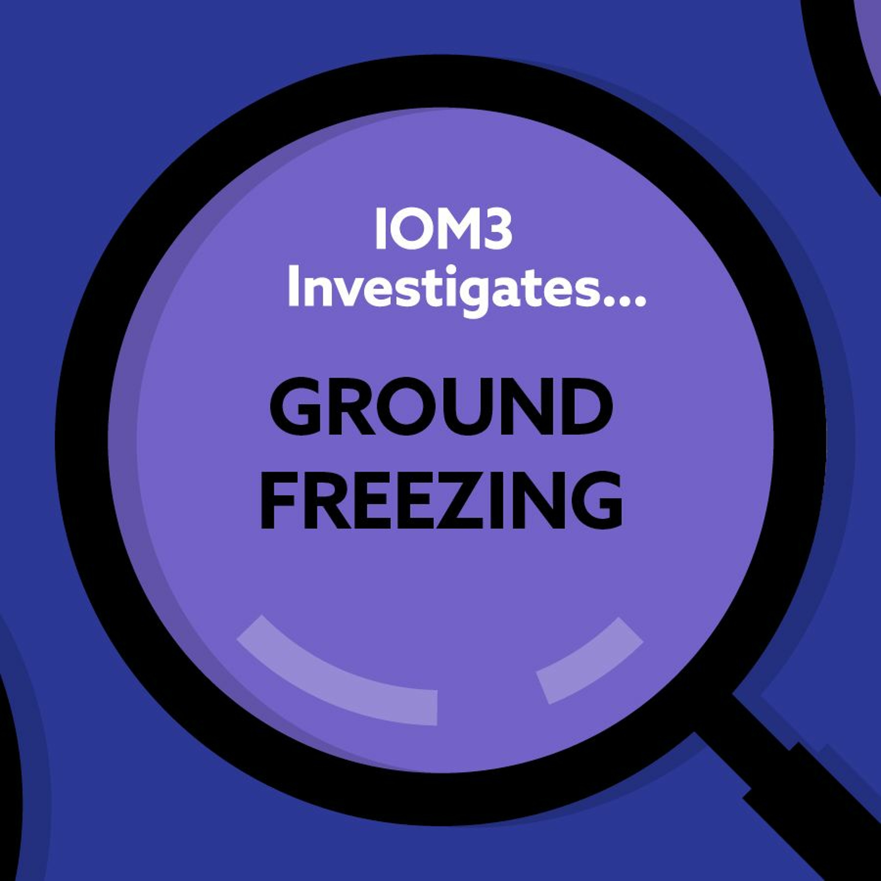 IOM3 Investigates... Ground freezing