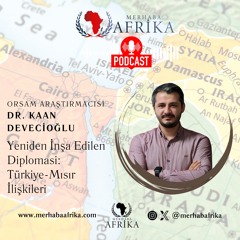 ORSAM Araştırmacısı Dr. Kaan Devecioğlu-Yeniden İnşa Edilen Diplomasi: Türkiye-Mısır İlişkileri