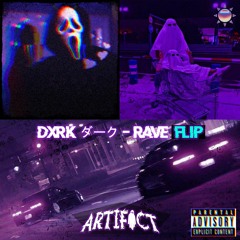 Dxrk ダーク - RAVE (ARTIFACT FLIP)