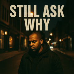 Still Ask Why