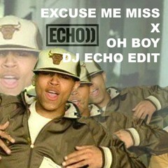 Excuse Me Miss X Oh Boy (Dj Echo Edit)