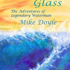 Open PDF Morning Glass: The Adventures of Legendary Waterman Mike Doyle by  Mike Doyle &  Steve Sore