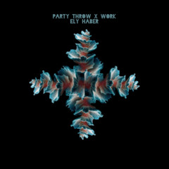 Party Throw x Work - Rbor, Non Grata, Masters at work (Ely Haber edit)