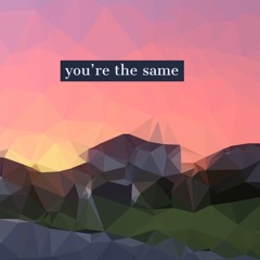you're the same