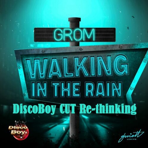 Grom - Walking In The Rain (DiscoBoy CUT Re - Thinking)