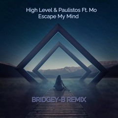 High Level & Paulistos Ft. Mo - Escape My Mind (BRIDGEY - B REMIX)