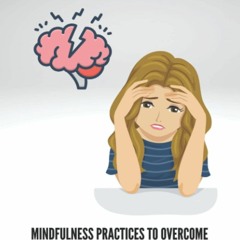 READ PDF Anxiety Relief: Mindfulness Practices To Overcome Anxiety And Stress