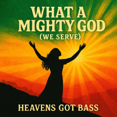 What a Mighty God (We Serve)