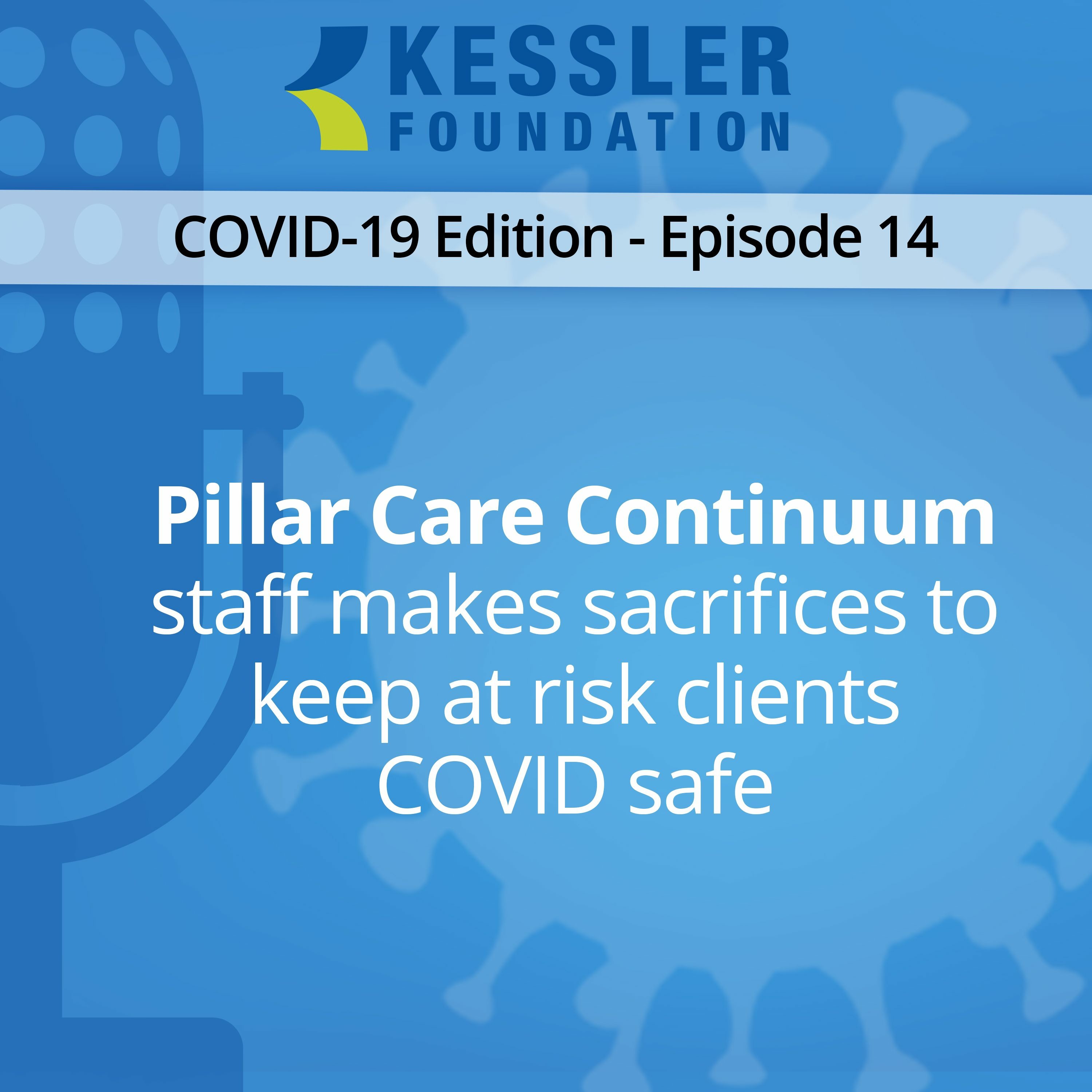 Pillar Care Continuum staff makes sacrifices to keep at risk clients COVID safe - COVID-Ep14