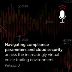 Navigating compliance parameters and cloud security across the virtual voice trading environment