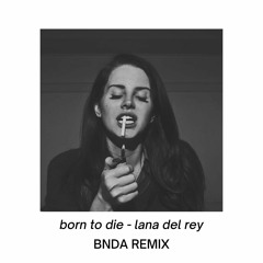 BORN TO DIE - LANA DEL REY (BNDA REMIX)