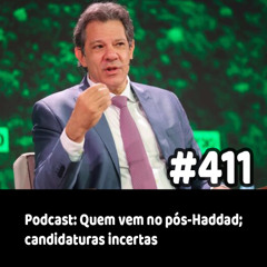 411 - Podcast: Quem vem no pós-Haddad; candidaturas incertas