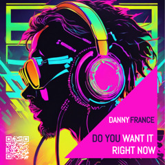 Danny France - Do U Want It Right Now