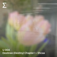 U 004 – Destinee (Destiny) Chapter I – Shcaa